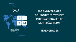 20e anniversaire de l&rsquo;Institut d&rsquo;études internationales de Montréal (IEIM) – Témoignages